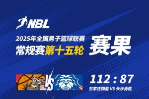 🏀NBL战报-石家庄翔蓝大胜长沙勇胜 江西鲸裕清酒不敌合肥狂风